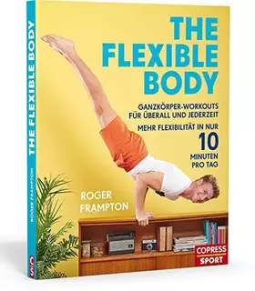 Couverture du produit · The Flexible Body. Ganzkörper-Workouts für überall und jederzeit Mehr Flexibilität in nur 10 Minuten pro Tag