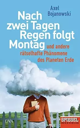 Couverture du produit · Nach zwei Tagen Regen folgt Montag: Und andere rätselhafte Phänomene des Planeten Erde - Ein SPIEGEL-Buch