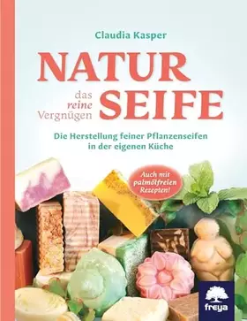 Couverture du produit · Naturseife, das reine Vergnügen: Die Herstellung feiner Pflanzenseifen in der eigenen Küche