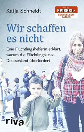 Couverture du produit · Wir schaffen es nicht: Eine Flüchtlingshelferin erklärt, warum die Flüchtlingskrise Deutschland überfordert