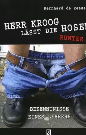 Couverture du produit · Herr Kroog lässt die Hosen runter: Bekenntnisse eines Lehrers. Roman