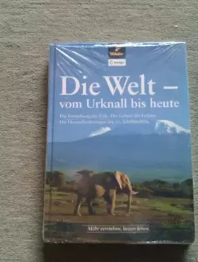 Couverture du produit · Die Welt - vom Urknall bis heute : die Entstehung der Erde , die Geburt des Lebens , die Herausforderungen des 21. Jahrhunderts