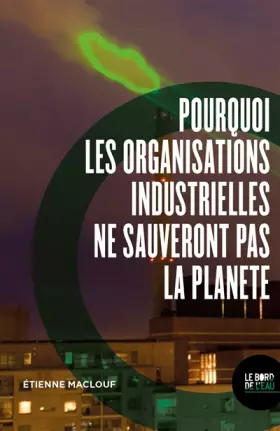 Couverture du produit · Pourquoi les organisations industrielles ne sauveront pas la planète: Ou l'anti manuel du développement durable et de la RSE