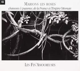 Couverture du produit · Marions Les Roses : Chansons & Psaumes De La France À L'Empire Ottoman