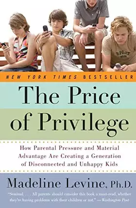 Couverture du produit · The Price of Privilege: How Parental Pressure and Material Advantage Are Creating a Generation of Disconnected and Unhappy Kids