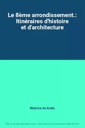 Couverture du produit · Le 8ème arrondissement.: Itinéraires d'histoire et d'architecture