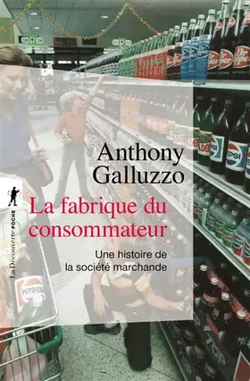 Couverture du produit · La fabrique du consommateur: Une histoire de la société marchande