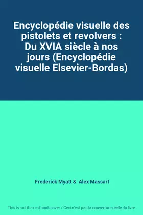 Couverture du produit · Encyclopédie visuelle des pistolets et revolvers : Du XVIA siècle à nos jours (Encyclopédie visuelle Elsevier-Bordas)
