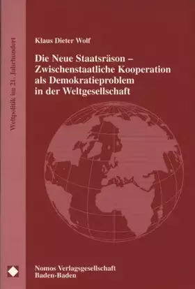Couverture du produit · Die Neue Staatsräson - Zwischenstaatliche Kooperation als Demokratieproblem in der Weltgesellschaft: Plädoyer für eine geordnet