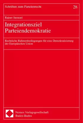 Couverture du produit · Integrationsziel Parteiendemokratie. Rechtliche Rahmenbedingungen für eine Demokratisierung der Europäischen Union. Schriften z
