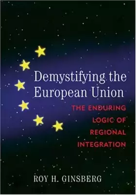 Couverture du produit · Demystifying the European Union: The Enduring Logic of Regional Integration