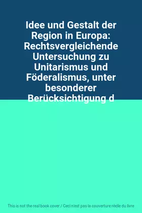 Couverture du produit · Idee und Gestalt der Region in Europa: Rechtsvergleichende Untersuchung zu Unitarismus und Föderalismus, unter besonderer Berüc