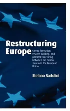 Couverture du produit · Restructuring Europe: Centre Formation, System Building, and Political Structuring between the Nation State and the European Un