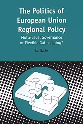 Couverture du produit · Politics of European Union Regional Policy: Multi-Level Governance or Flexible Gatekeeping? (Contemporary European Studies)