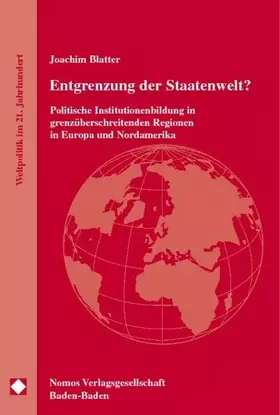 Couverture du produit · Entgrenzung der Staatenwelt?: Politische Institutionenbildung in grenzüberschreitenden Regionen in Europa und Nordamerika