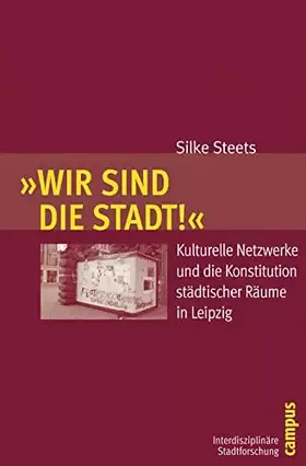 Couverture du produit · Wir sind die Stadt!: Kulturelle Netzwerke und die Konstitution städtischer Räume in Leipzig (Interdisziplinäre Stadtforschung, 