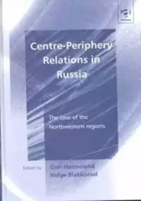 Couverture du produit · Centre-Periphery Relations in Russia: The Case of the Northwestern Regions