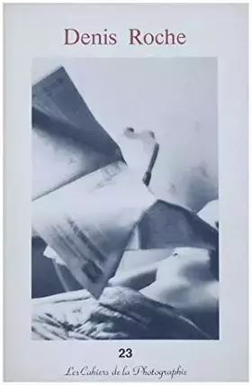 Couverture du produit · Denis Roche. Les cahiers de la photographie. 23