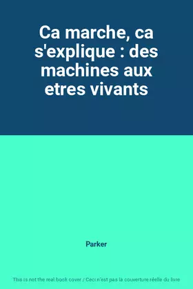Couverture du produit · Ca marche, ca s'explique : des machines aux etres vivants