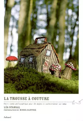 Couverture du produit · La trousse à couture : Petit conte philosophique pour 20 objets à confectionner soi-même