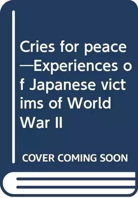 Couverture du produit · Cries for peace―Experiences of Japanese victims of World War II