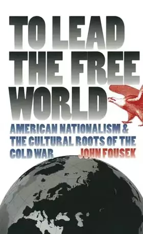 Couverture du produit · To Lead the Free World: American Nationalism and the Cultural Roots of the Cold War