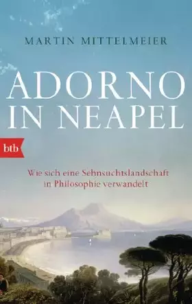 Couverture du produit · Adorno in Neapel: Wie sich eine Sehnsuchtslandschaft in Philosophie verwandelt