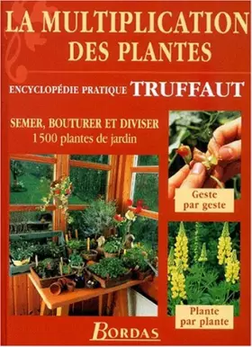 Couverture du produit · La multiplication des plantes : Semer, bouturer et diviser 1500 plantes de jardin (encyclopédie pratique Truffaut)