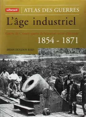 Couverture du produit · L'Âge industriel : Guerre de Crimée, guerre de Sécession, unité allemande : 1854-1871
