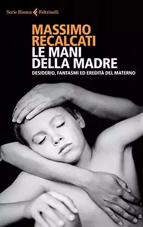 Couverture du produit · Le mani della madre. Desiderio, fantasmi ed eredità del materno