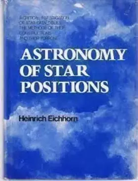 Couverture du produit · Astronomy of star positions: A critical investigation of star catalogues, the methods of their construction, and their purpose