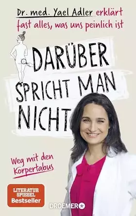 Couverture du produit · Darüber spricht man nicht: Dr. med. Yael Adler erklärt fast alles, was uns peinlich ist. Weg mit den Körpertabus