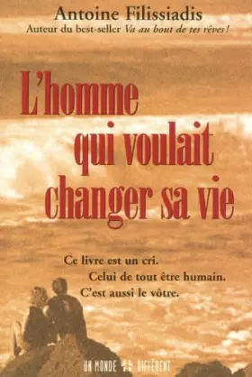 Couverture du produit · L'homme qui voulait changer sa vie : Ce livre est un cri. Celui de tout être humain. C'est aussi le vôtre.