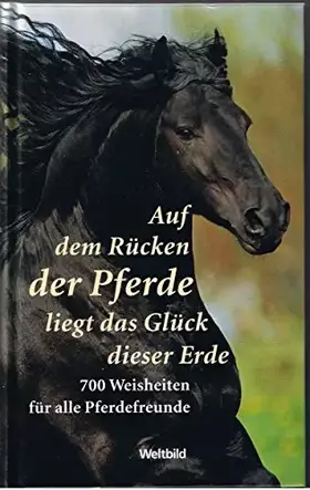 Couverture du produit · Auf dem Rücken der Pferde liegt das Glück dieser Erde - 700 Weisheiten für alle Pferdefreunde