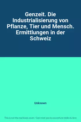Couverture du produit · Genzeit. Die Industrialisierung von Pflanze, Tier und Mensch. Ermittlungen in der Schweiz