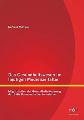 Couverture du produit · Das Gesundheitswesen im heutigen Medienzeitalter: Möglichkeiten der Gesundheitsförderung durch die Kommunikation im Internet