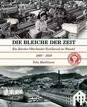 Couverture du produit · Die Bleiche der Zeit: Ein Zürcher Oberländer Textilareal im Wandel