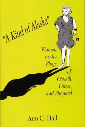 Couverture du produit · A Kind of Alaska: Women in the Plays of O'Neill, Pinter, and Shepard