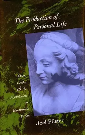 Couverture du produit · The Production of Personal Life: Class, Gender, and the Psychological in Hawthorne’s Fiction