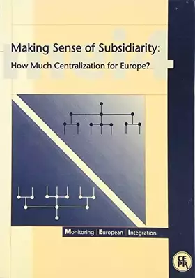 Couverture du produit · Making Sense of Subsidiarity: How Much Centralization for Europe? (Monitoring European Integration, Vol 4)