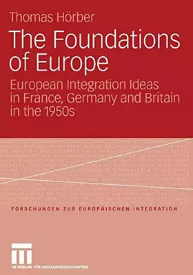 Couverture du produit · The Foundations of Europe: European Integration Ideas in France, Germany and Britain in the 1950s