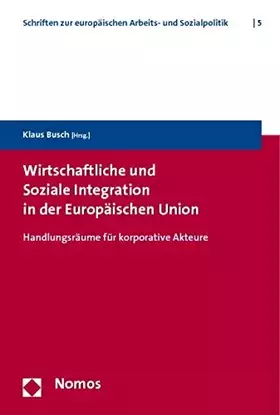 Couverture du produit · Wirtschaftliche und Soziale Integration in der Europäischen Union: Handlungsräume für korporative Akteure (Schriften Zur Europa