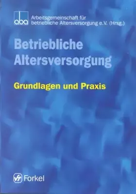 Couverture du produit · Betriebliche Altersversorgung: Grundlagen und Praxis: Grundlagen und Praxis. Hrsg. v. d. aba - Arbeitsgemeinschaft für betriebl
