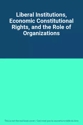 Couverture du produit · Liberal Institutions, Economic Constitutional Rights, and the Role of Organizations