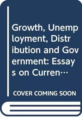 Couverture du produit · Growth, Unemployment, Distribution and Government: Essays on Current Economic Issues