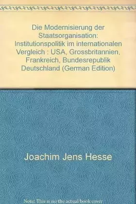 Couverture du produit · Die Modernisierung der Staatsorganisation: Institutionspolitik im internationalen Vergleich: USA, Grossbritannien, Frankreich, 