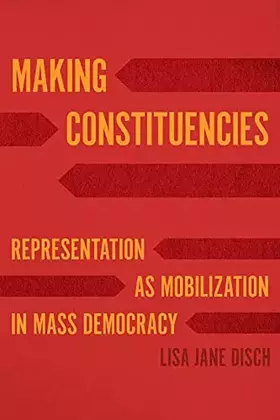 Couverture du produit · Making Constituencies: Representation as Mobilization in Mass Democracy