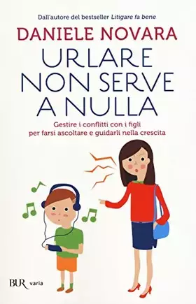 Couverture du produit · Urlare non serve a nulla. Gestire i conflitti con i figli per farsi ascoltare e guidarli nella crescita