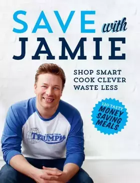 Couverture du produit · Save with Jamie: Shop Smart, Cook Clever, Waste Less