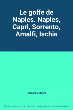 Couverture du produit · Le golfe de Naples. Naples, Capri, Sorrento, Amalfi, Ischia